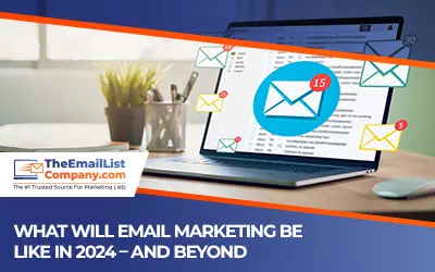 WHAT WILL EMAIL MARKETING BE LIKE IN 2024 – AND BEYOND